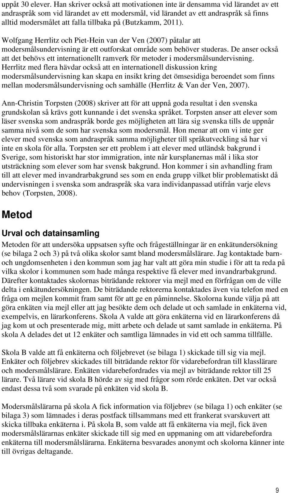 (Butzkamm, 2011). Wolfgang Herrlitz och Piet-Hein van der Ven (2007) påtalar att modersmålsundervisning är ett outforskat område som behöver studeras.