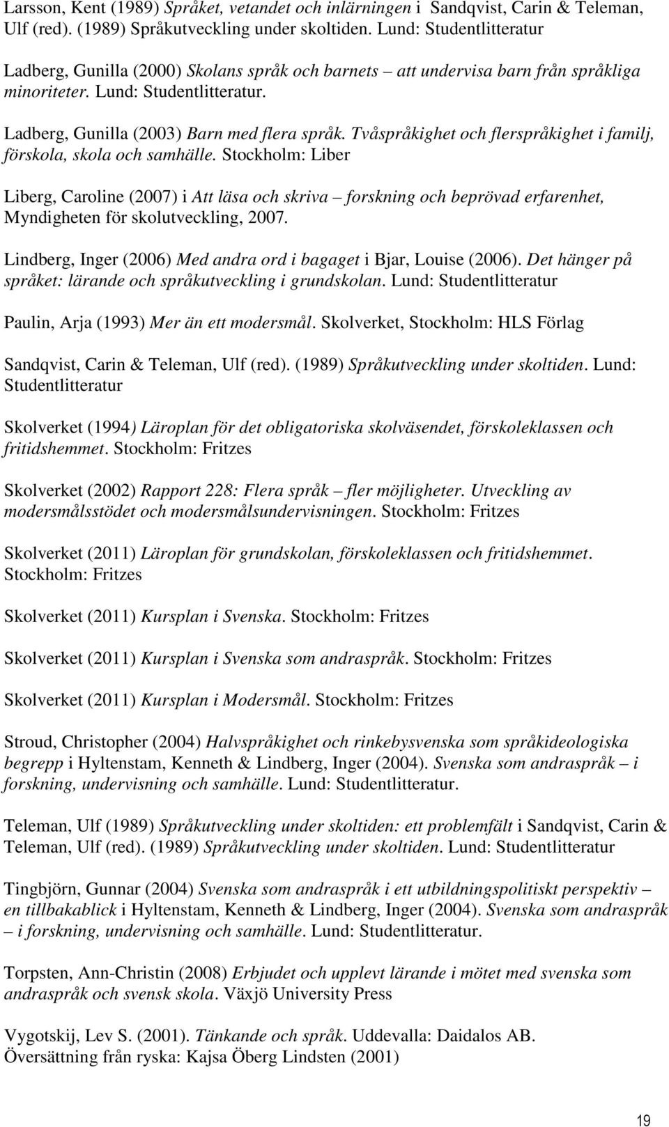 Tvåspråkighet och flerspråkighet i familj, förskola, skola och samhälle.