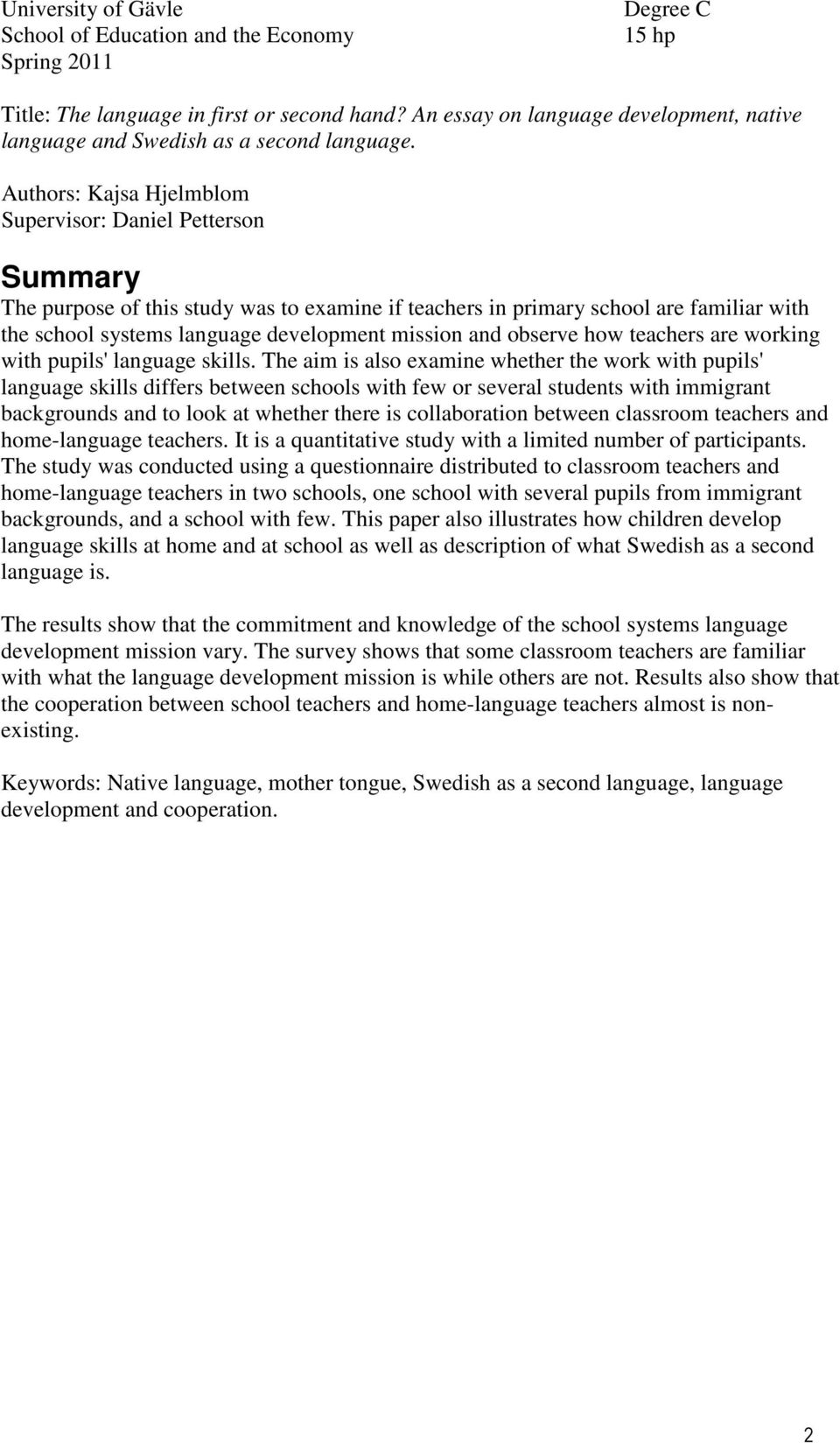 Authors: Kajsa Hjelmblom Supervisor: Daniel Petterson Summary The purpose of this study was to examine if teachers in primary school are familiar with the school systems language development mission