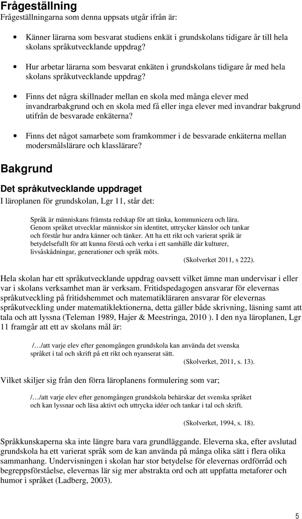 Finns det några skillnader mellan en skola med många elever med invandrarbakgrund och en skola med få eller inga elever med invandrar bakgrund utifrån de besvarade enkäterna?