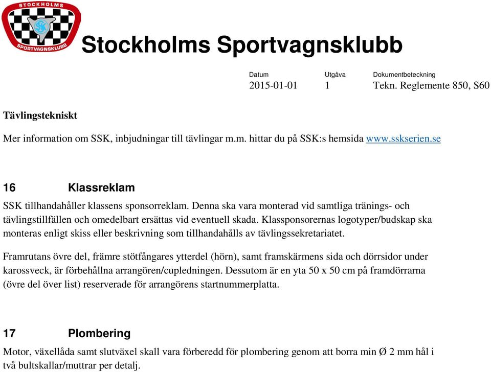 Klassponsorernas logotyper/budskap ska monteras enligt skiss eller beskrivning som tillhandahålls av tävlingssekretariatet.