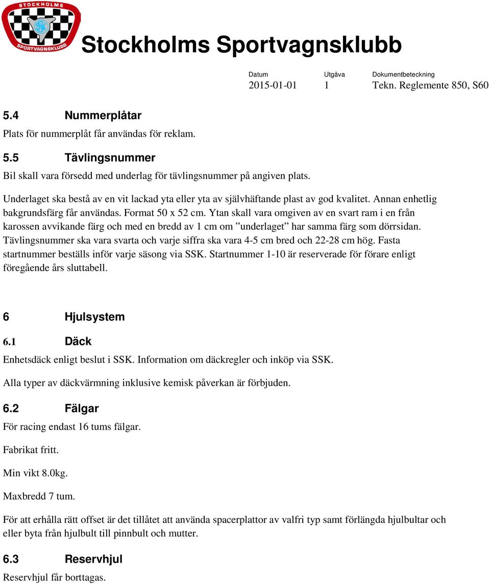 Ytan skall vara omgiven av en svart ram i en från karossen avvikande färg och med en bredd av 1 cm om underlaget har samma färg som dörrsidan.