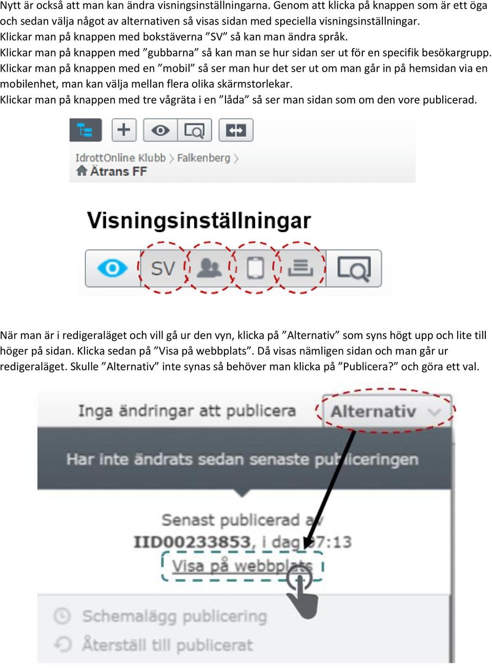 Klickar man på knappen med en mobil så ser man hur det ser ut om man går in på hemsidan via en mobilenhet, man kan välja mellan flera olika skärmstorlekar.