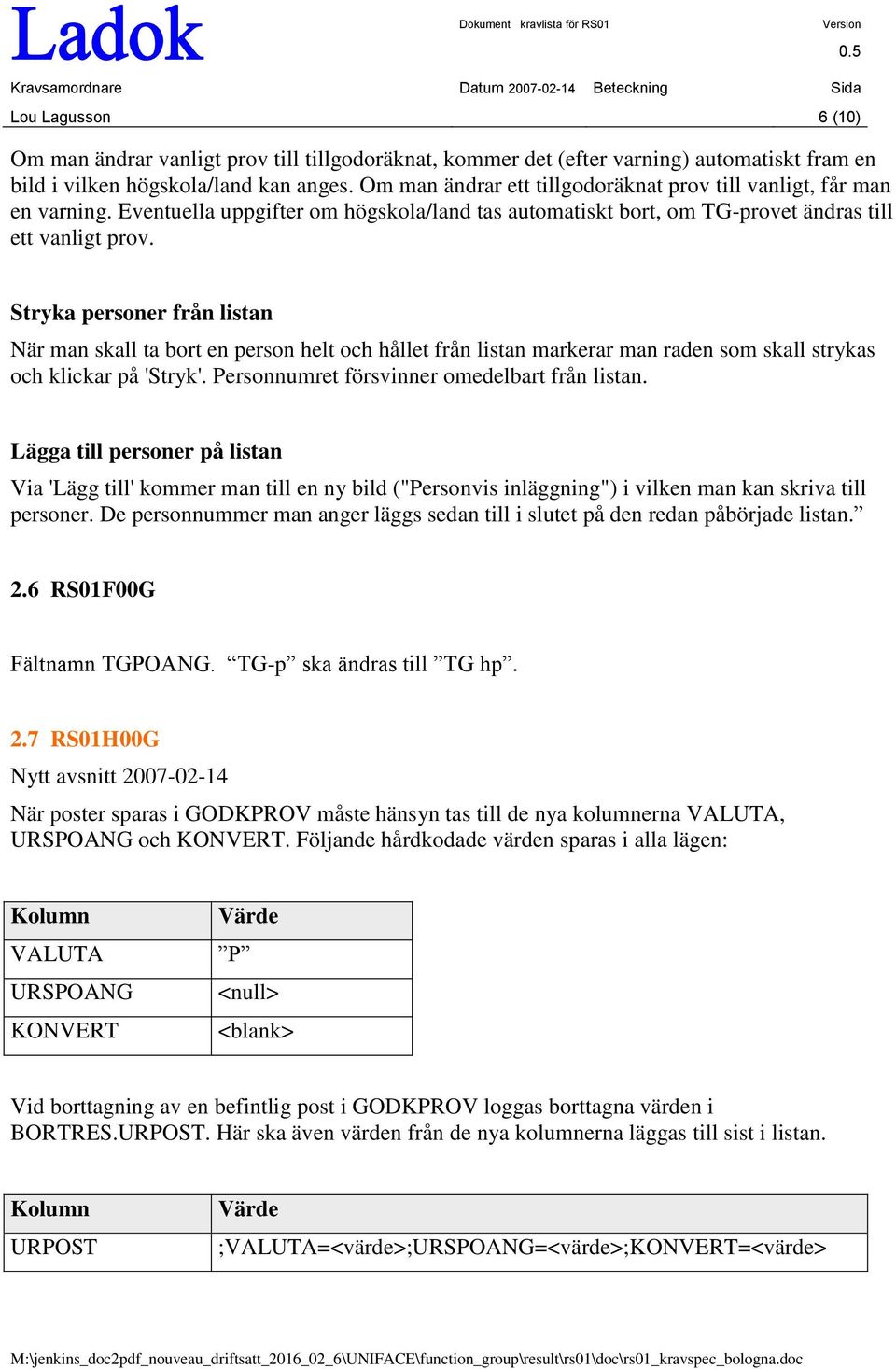 Stryka personer från listan När man skall ta bort en person helt och hållet från listan markerar man raden som skall strykas och klickar på 'Stryk'. Personnumret försvinner omedelbart från listan.