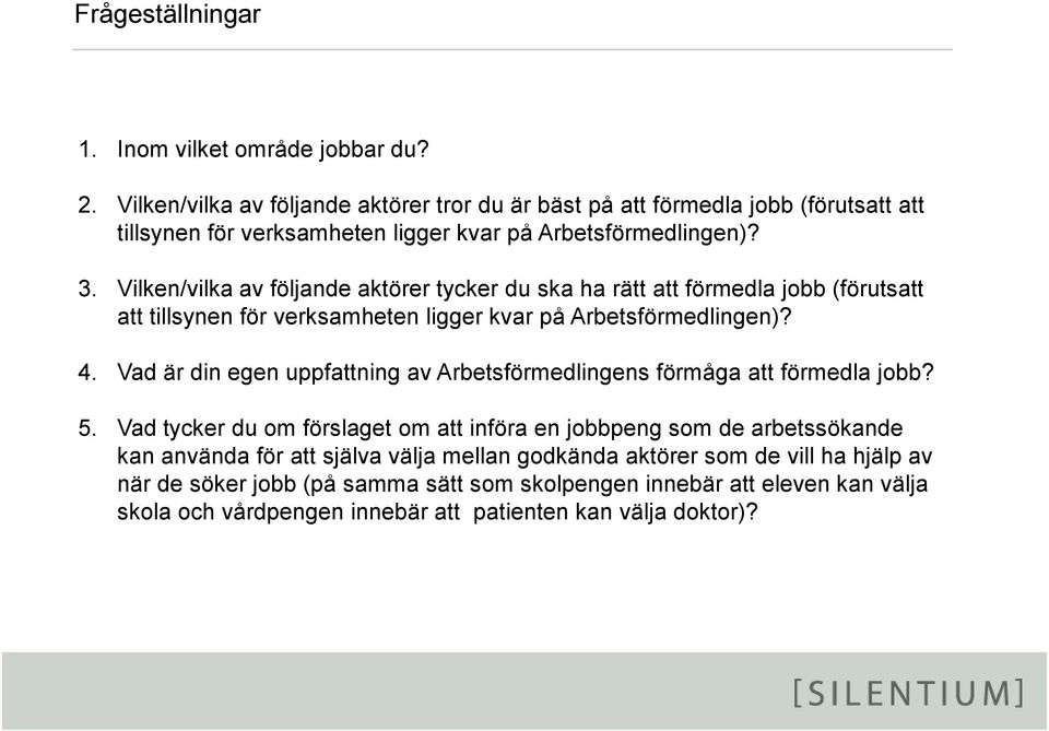 Vilken/vilka av följande aktörer tycker du ska ha rätt att förmedla jobb (förutsatt att tillsynen för verksamheten ligger kvar på Arbetsförmedlingen)? 4.