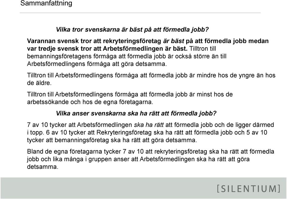 Tilltron till bemanningsföretagens förmåga att förmedla jobb är också större än till Arbetsförmedlingens förmåga att göra detsamma.