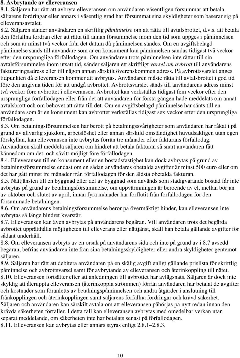 elleveransavtalet. 8.2. Säljaren sänder användaren en skriftlig påminnelse om att rätta till avtalsbrottet, d.v.s. att betala den förfallna fordran eller att rätta till annan försummelse inom den tid som uppges i påminnelsen och som är minst två veckor från det datum då påminnelsen sändes.