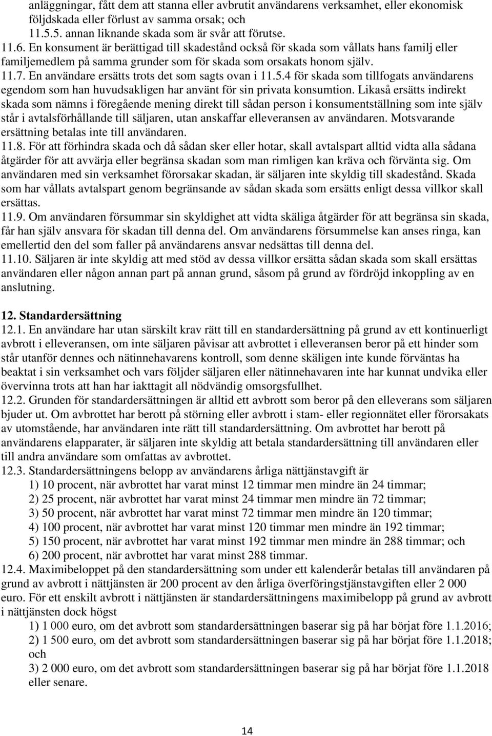 En användare ersätts trots det som sagts ovan i 11.5.4 för skada som tillfogats användarens egendom som han huvudsakligen har använt för sin privata konsumtion.