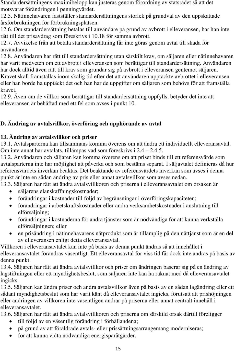 Om standardersättning betalas till användare på grund av avbrott i elleveransen, har han inte rätt till det prisavdrag som föreskrivs i 10.18 för samma avbrott. 12.7.