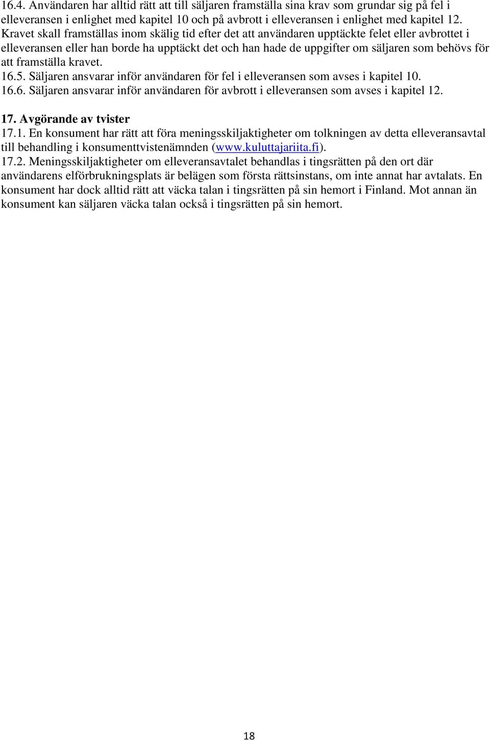 att framställa kravet. 16.5. Säljaren ansvarar inför användaren för fel i elleveransen som avses i kapitel 10. 16.6. Säljaren ansvarar inför användaren för avbrott i elleveransen som avses i kapitel 12.