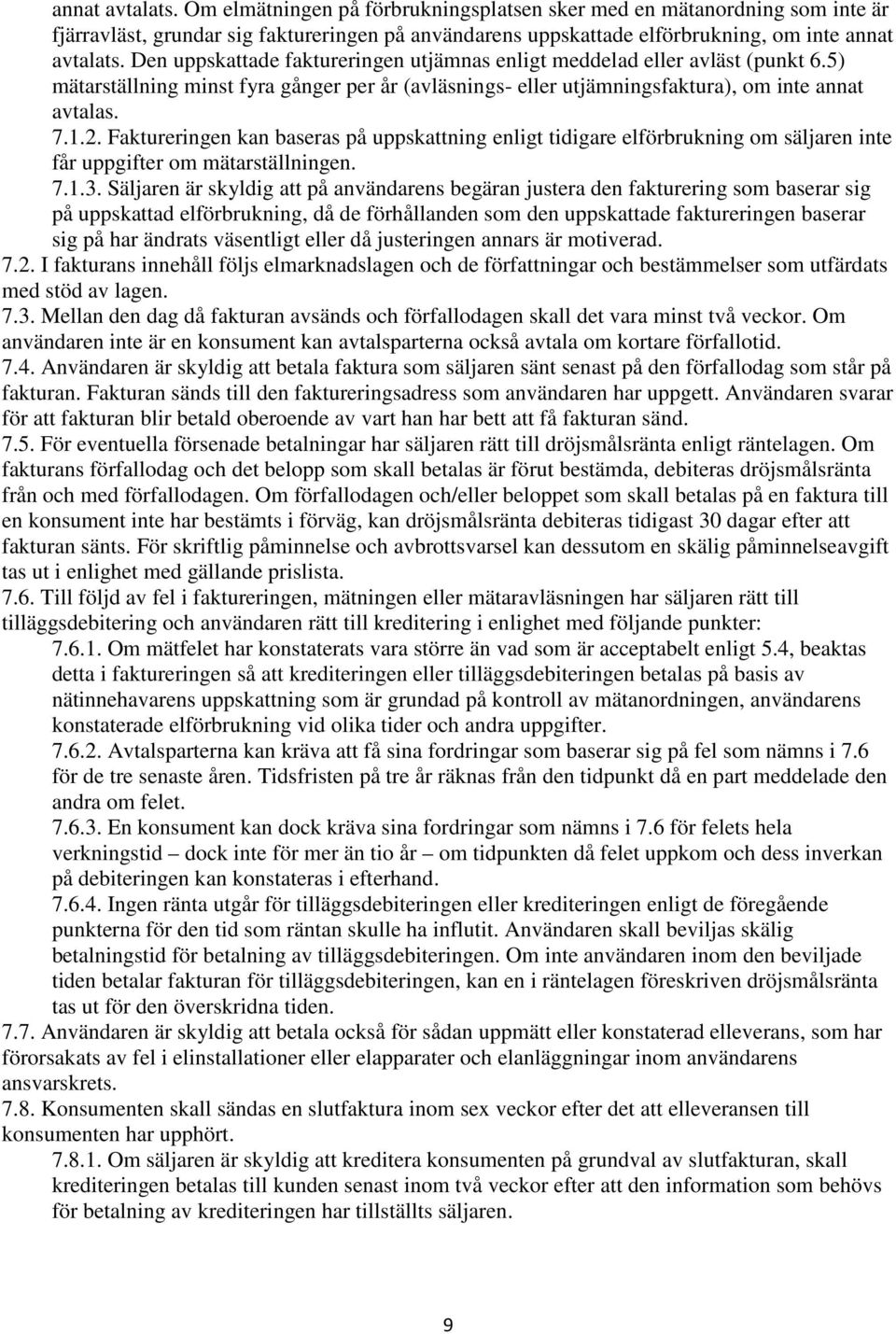 Faktureringen kan baseras på uppskattning enligt tidigare elförbrukning om säljaren inte får uppgifter om mätarställningen. 7.1.3.