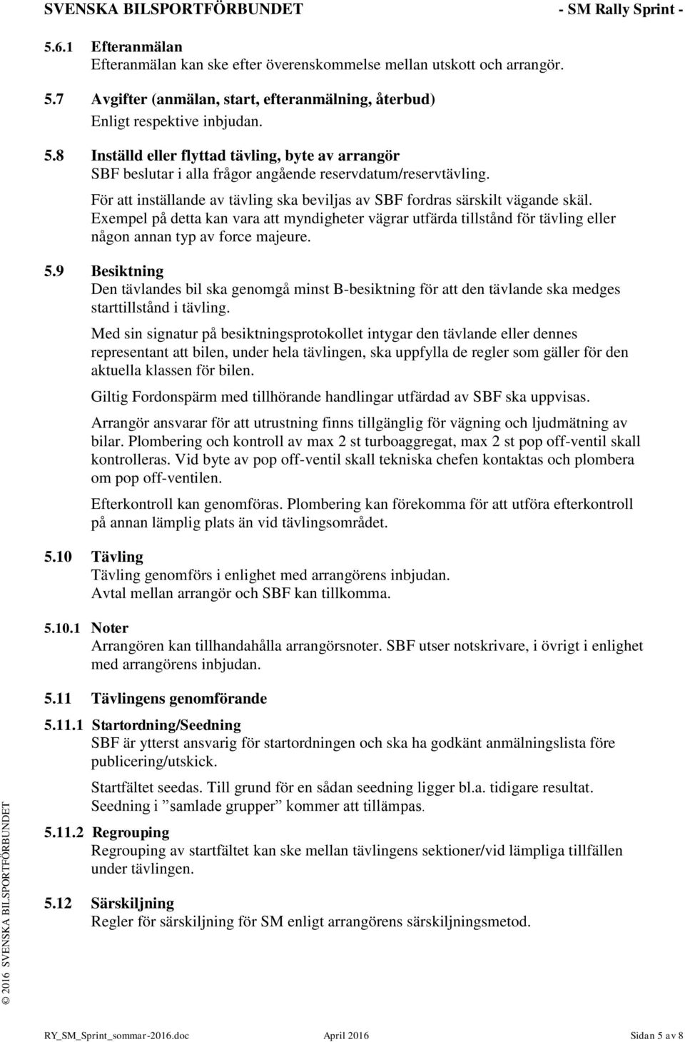 Exempel på detta kan vara att myndigheter vägrar utfärda tillstånd för tävling eller någon annan typ av force majeure. 5.