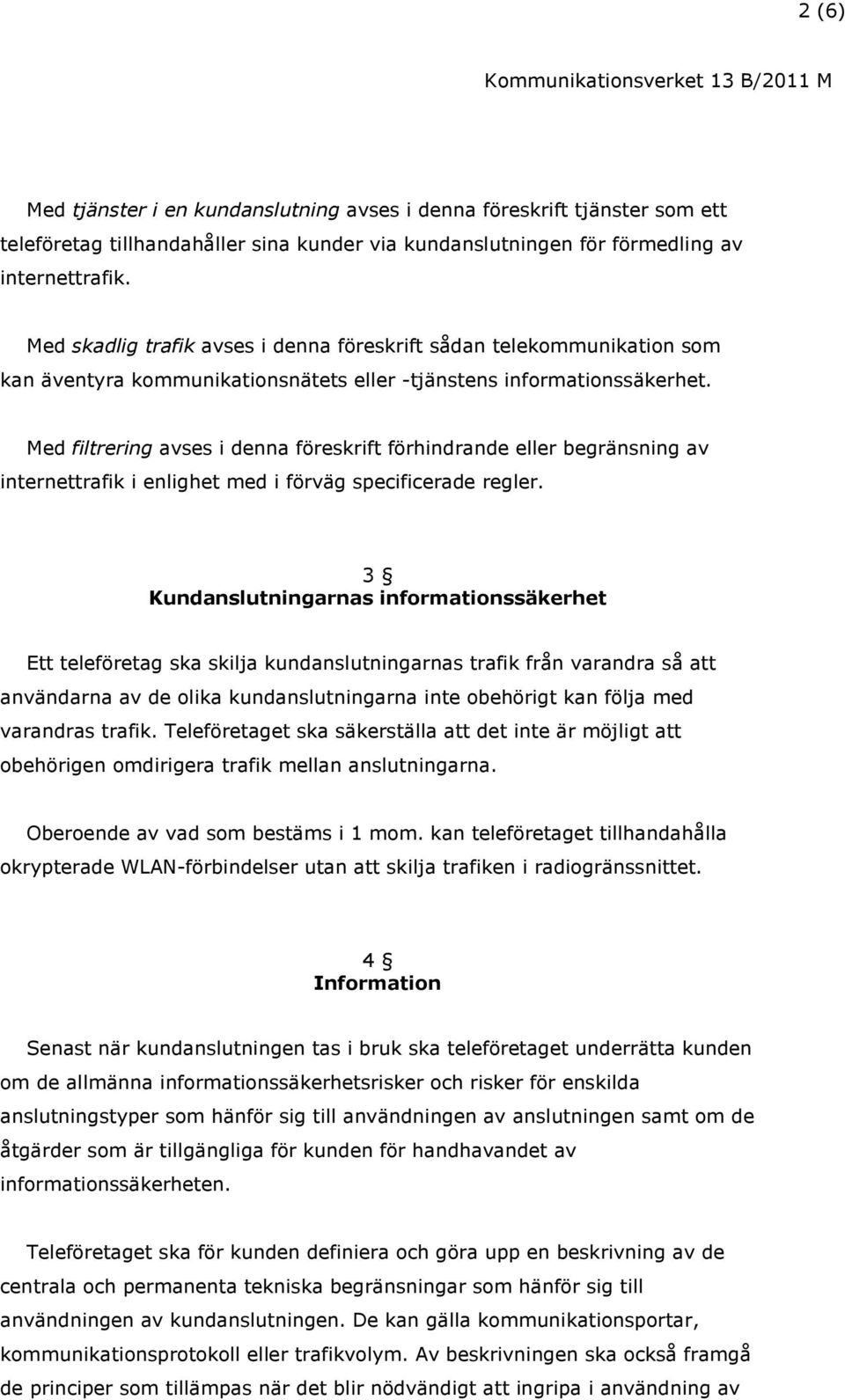 Med filtrering avses i denna föreskrift förhindrande eller begränsning av internettrafik i enlighet med i förväg specificerade regler.