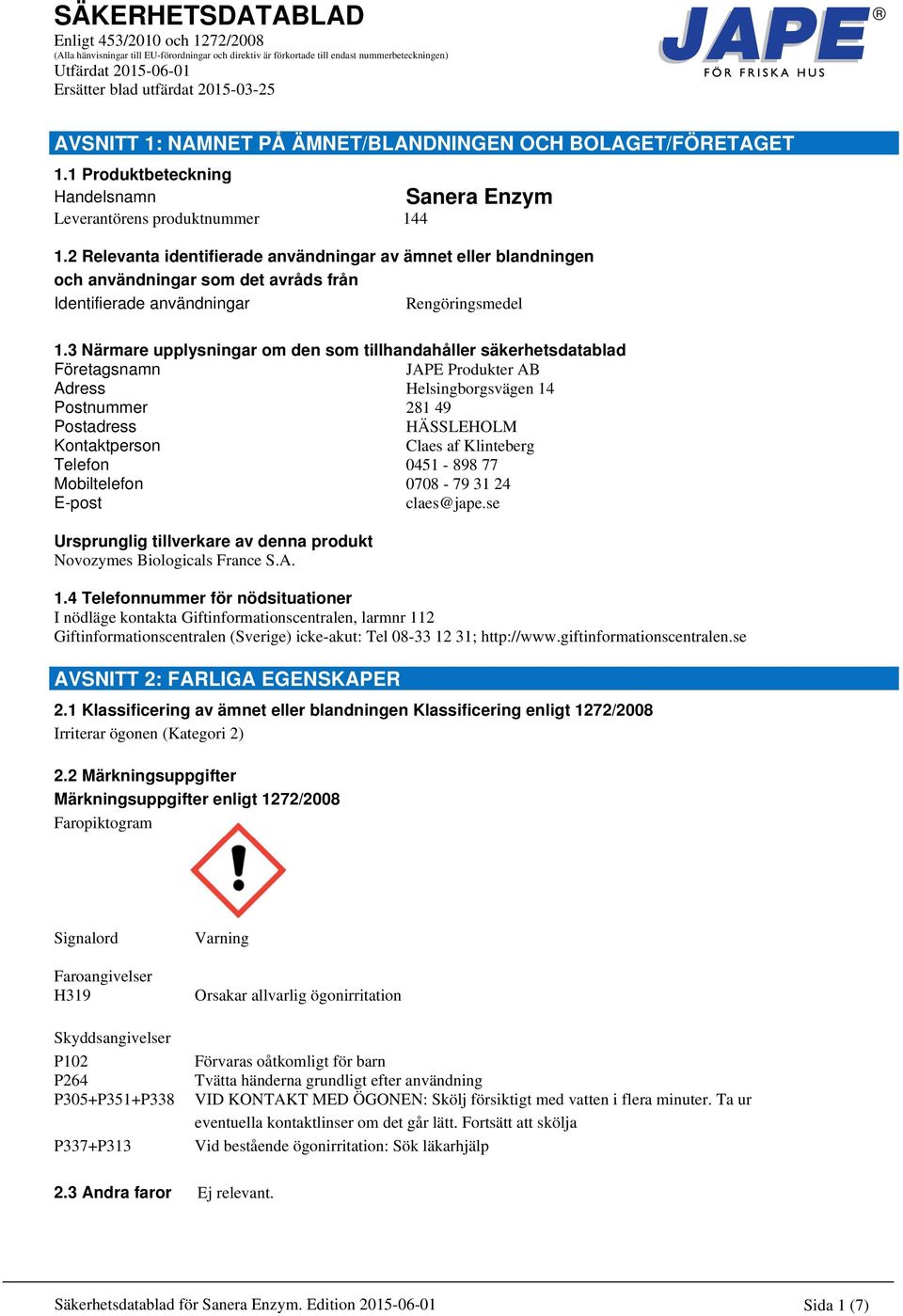 2 Relevanta identifierade användningar av ämnet eller blandningen och användningar som det avråds från Identifierade användningar Rengöringsmedel 1.