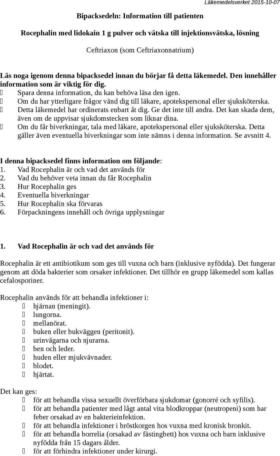 Om du har ytterligare frågor vänd dig till läkare, apotekspersonal eller sjuksköterska. Detta läkemedel har ordinerats enbart åt dig. Ge det inte till andra.