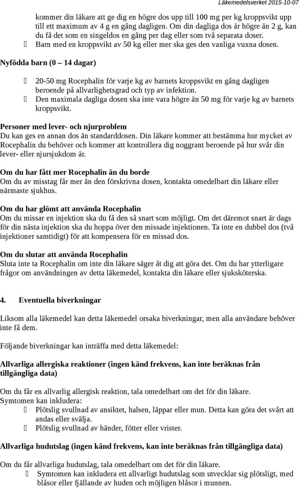 Nyfödda barn (0 14 dagar) 20-50 mg Rocephalin för varje kg av barnets kroppsvikt en gång dagligen beroende på allvarlighetsgrad och typ av infektion.