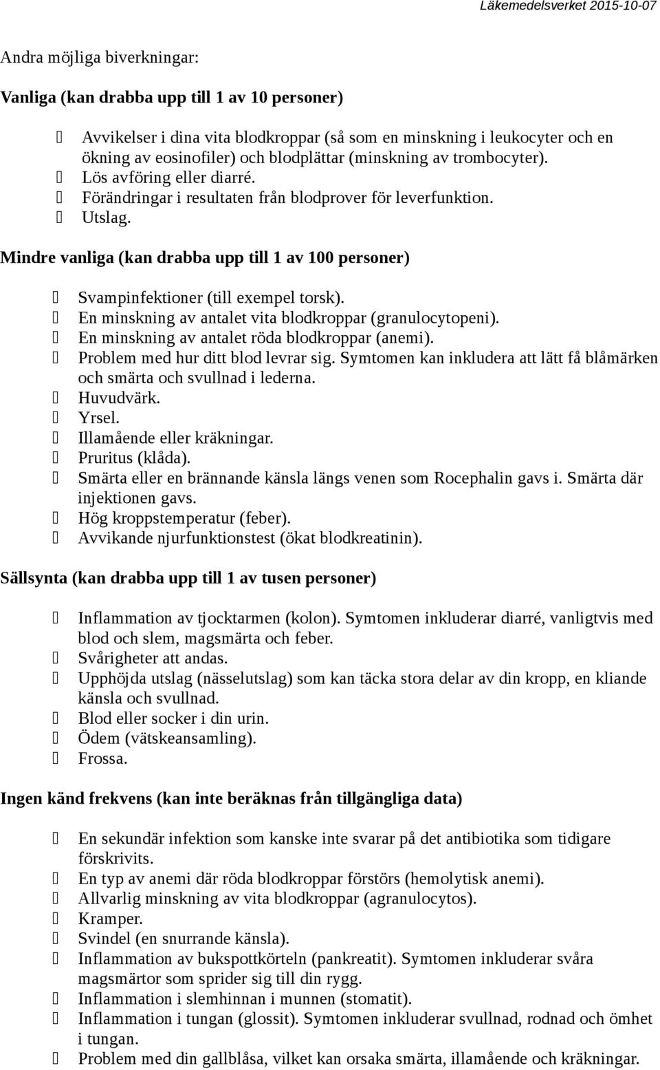 Mindre vanliga (kan drabba upp till 1 av 100 personer) Svampinfektioner (till exempel torsk). En minskning av antalet vita blodkroppar (granulocytopeni).