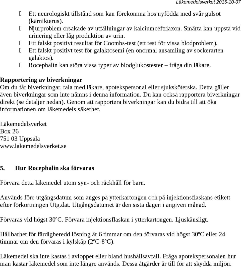 Ett falskt positivt test för galaktosemi (en onormal ansamling av sockerarten galaktos). Rocephalin kan störa vissa typer av blodglukostester fråga din läkare.