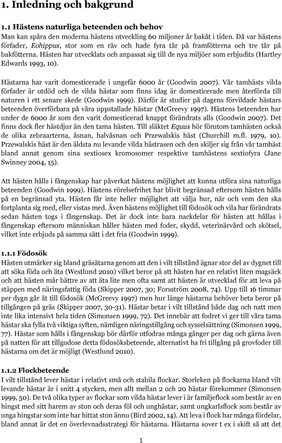 Hästen har utvecklats och anpassat sig till de nya miljöer som erbjudits (Hartley Edwards 1993, 10). Hästarna har varit domesticerade i ungefär 6000 år (Goodwin 2007).