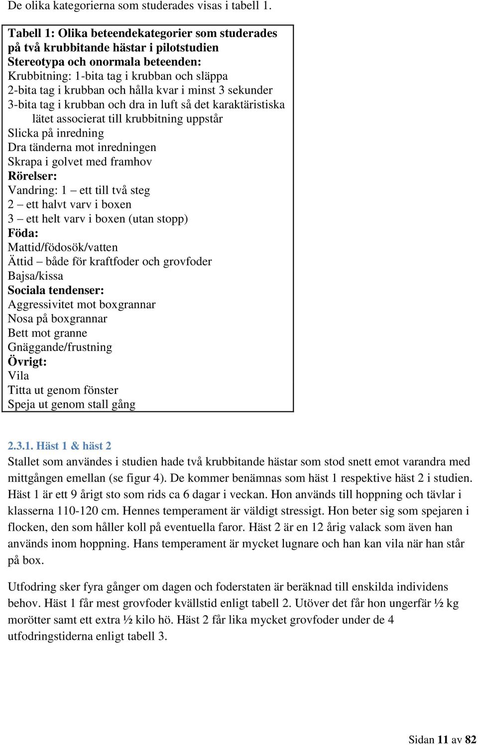 hålla kvar i minst 3 sekunder 3-bita tag i krubban och dra in luft så det karaktäristiska lätet lätet associerat till krubbitning uppstår Slicka på inredning Dra tänderna mot inredningen Skrapa i