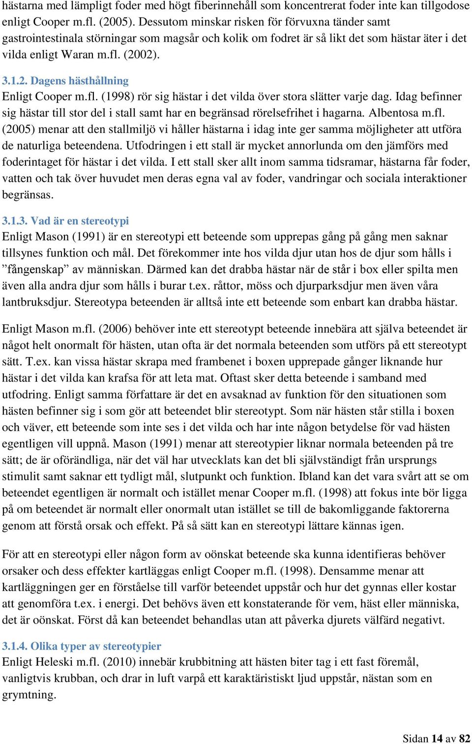 02). 3.1.2. Dagens hästhållning Enligt Cooper m.fl. (1998) rör sig hästar i det vilda över stora slätter varje dag.