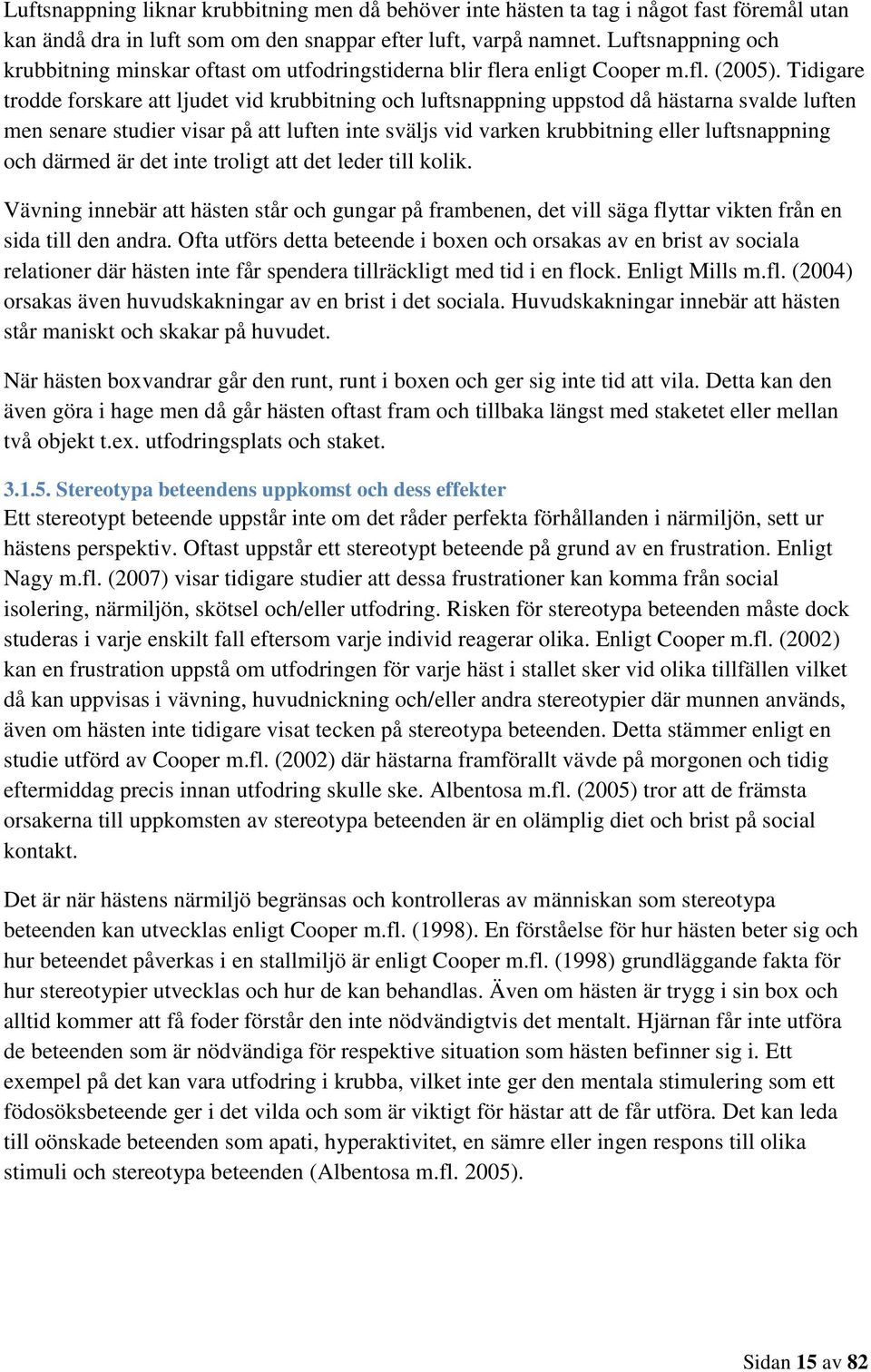 Tidigare trodde forskare att ljudet vid krubbitning och luftsnappning uppstod då hästarna svalde luften men senare studier visar på att luften inte sväljs vid varken krubbitning eller luftsnappning