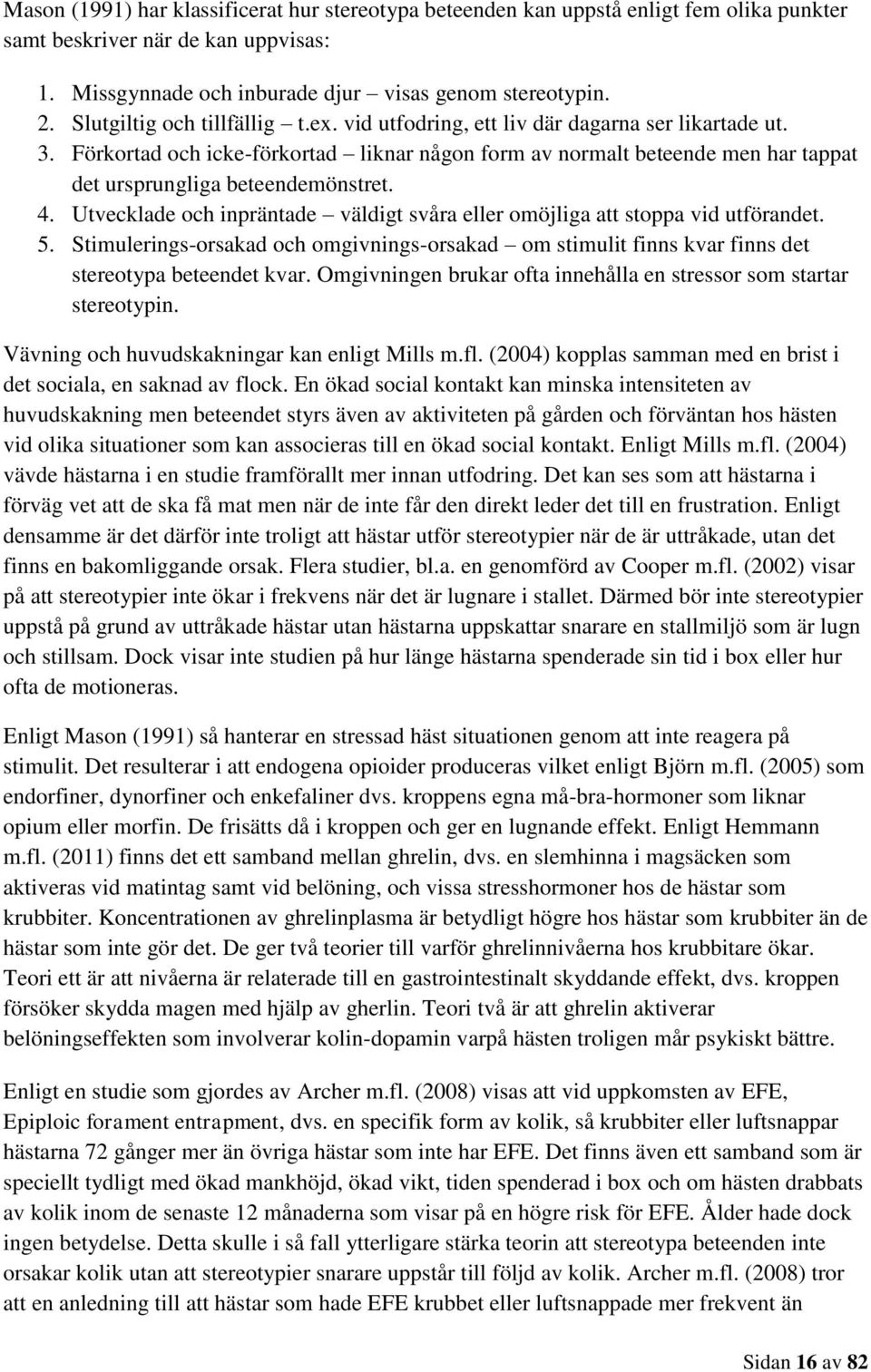 Förkortad och icke-förkortad liknar någon form av normalt beteende men har tappat det ursprungliga beteendemönstret. 4.