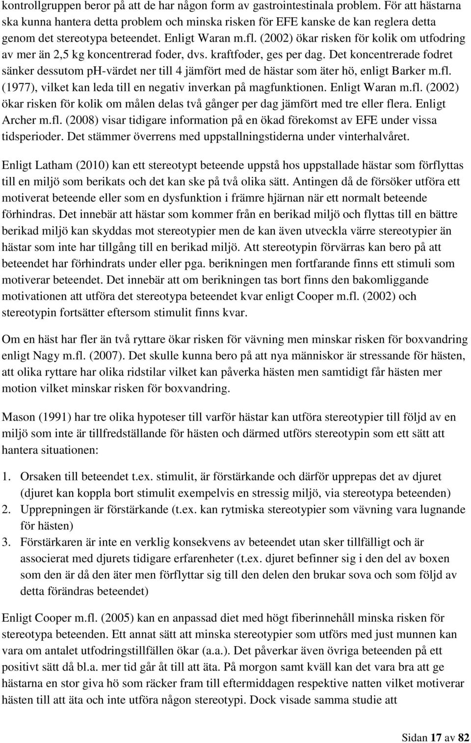 (2002) ökar risken för kolik om utfodring av mer än 2,5 kg koncentrerad foder, dvs. kraftfoder, ges per dag.
