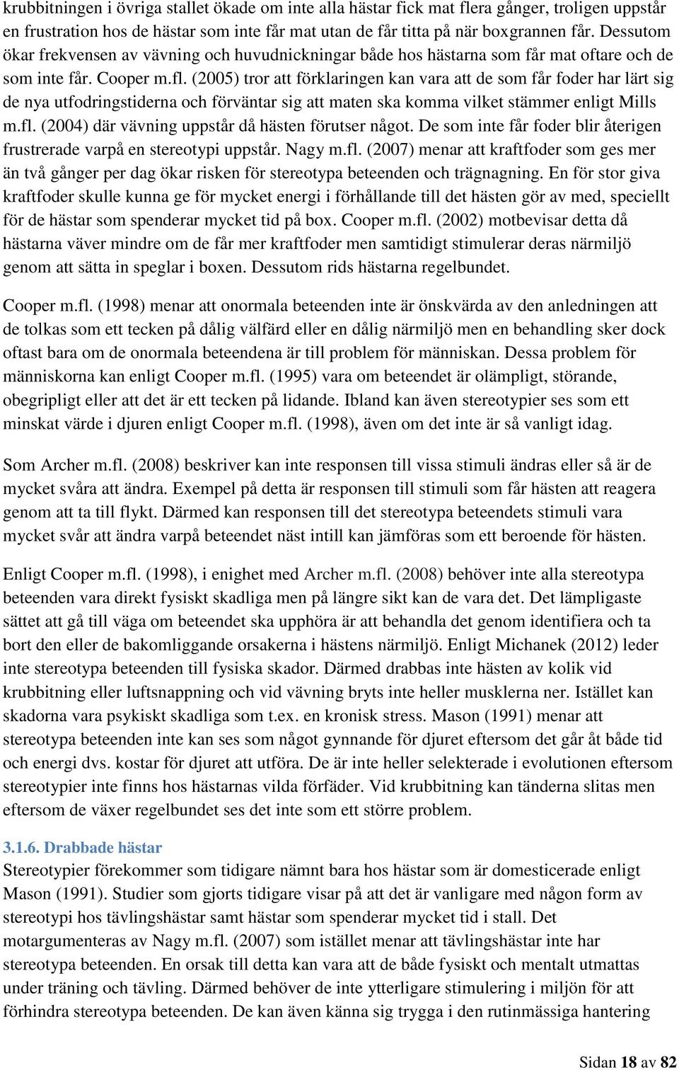 (2005) tror att förklaringen kan vara att de som får foder har lärt sig de nya utfodringstiderna och förväntar sig att maten ska komma vilket stämmer enligt Mills m.fl.