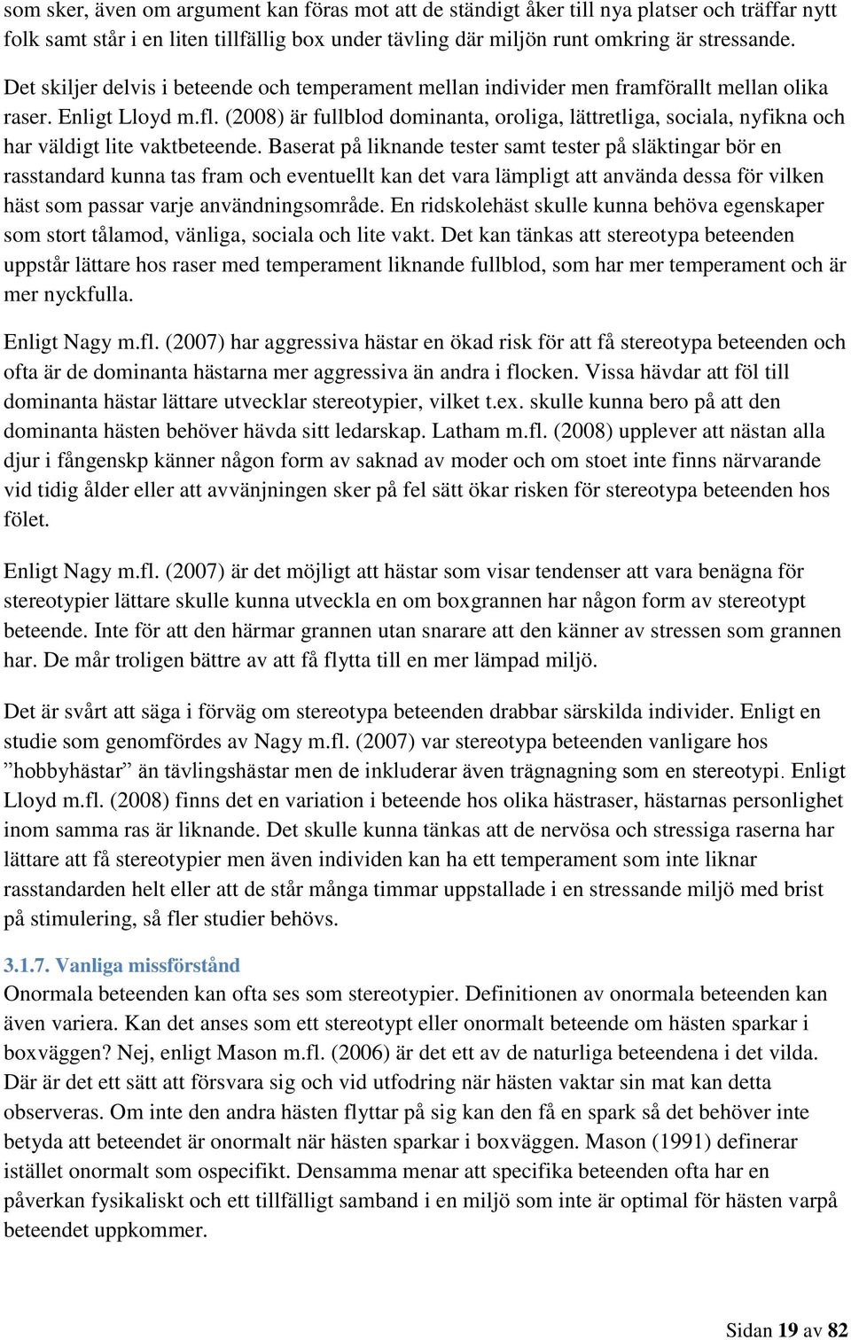 (2008) är fullblod dominanta, oroliga, lättretliga, sociala, nyfikna och har väldigt lite vaktbeteende.