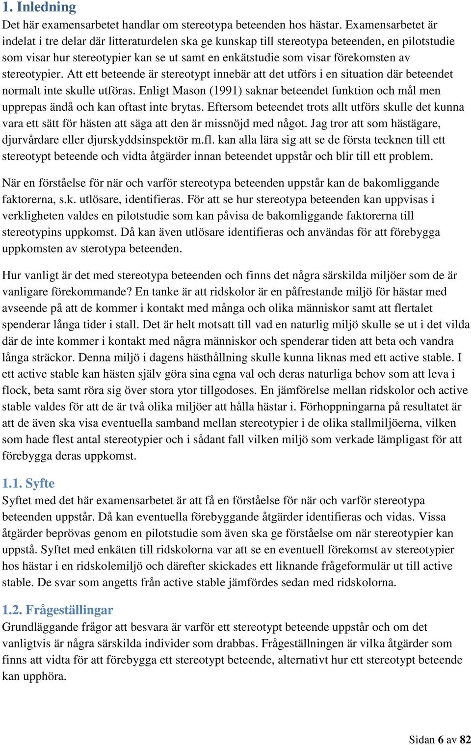 stereotypier. Att ett beteende är stereotypt innebär att det utförs i en situation där beteendet normalt inte skulle utföras.