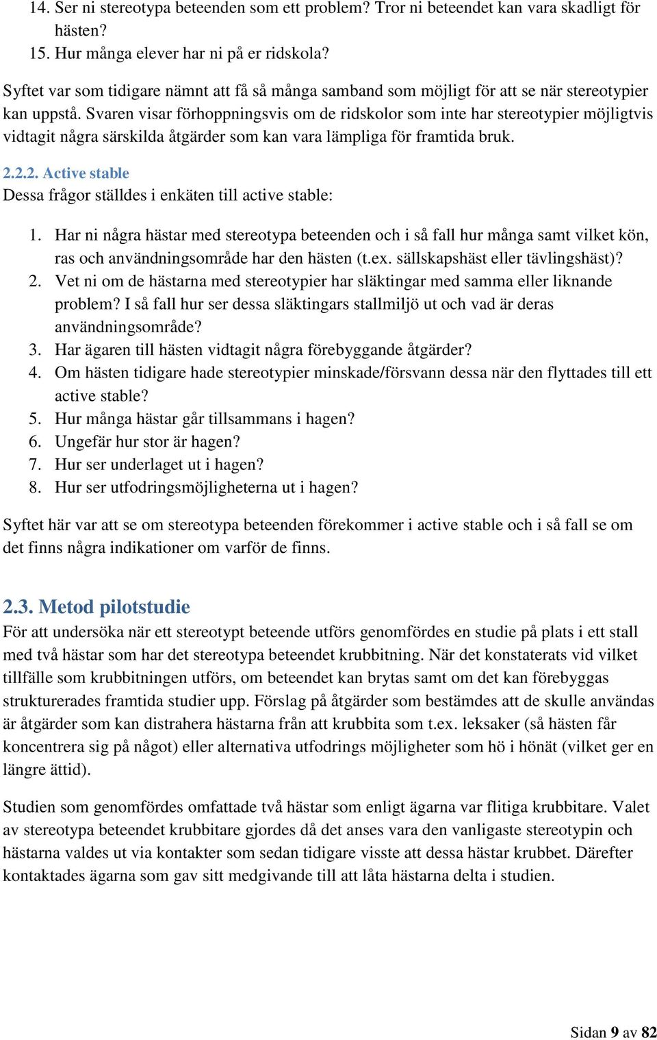 Svaren visar förhoppningsvis om de ridskolor som inte har stereotypier möjligtvis vidtagit några särskilda åtgärder som kan vara lämpliga för framtida bruk. 2.