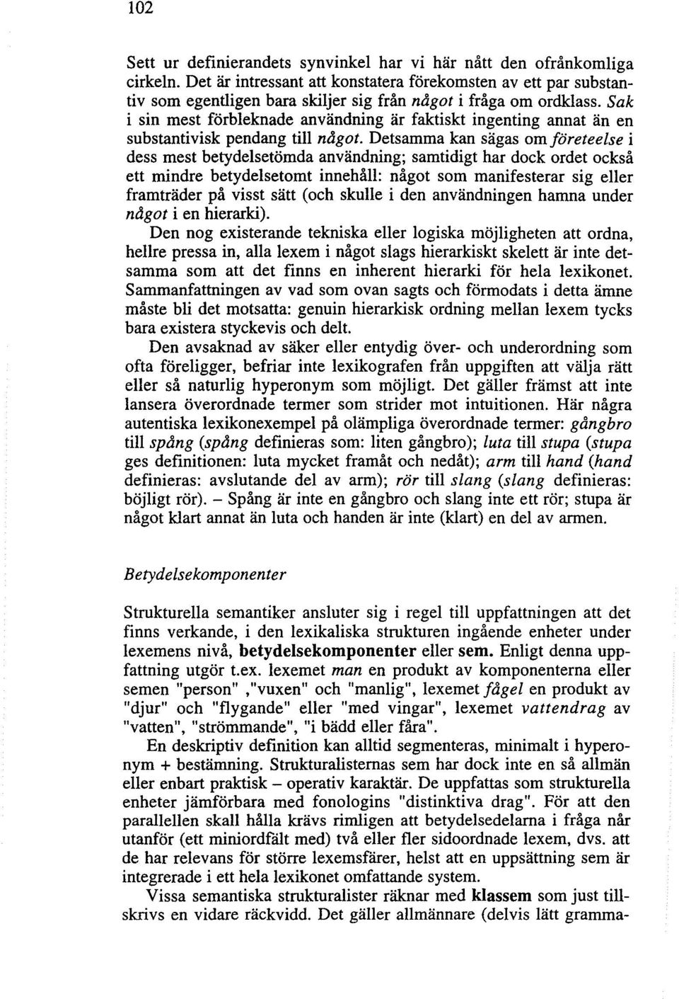 Sak i sin mest förbleknade användning är faktiskt ingenting annat än en substantivisk pendang till något.