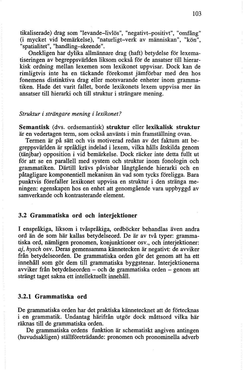 Dock kan de rimligtvis inte ha en täckande förekomst jämförbar med den hos fonemens distinktiva drag eller motsvarande enheter inom grammatiken.