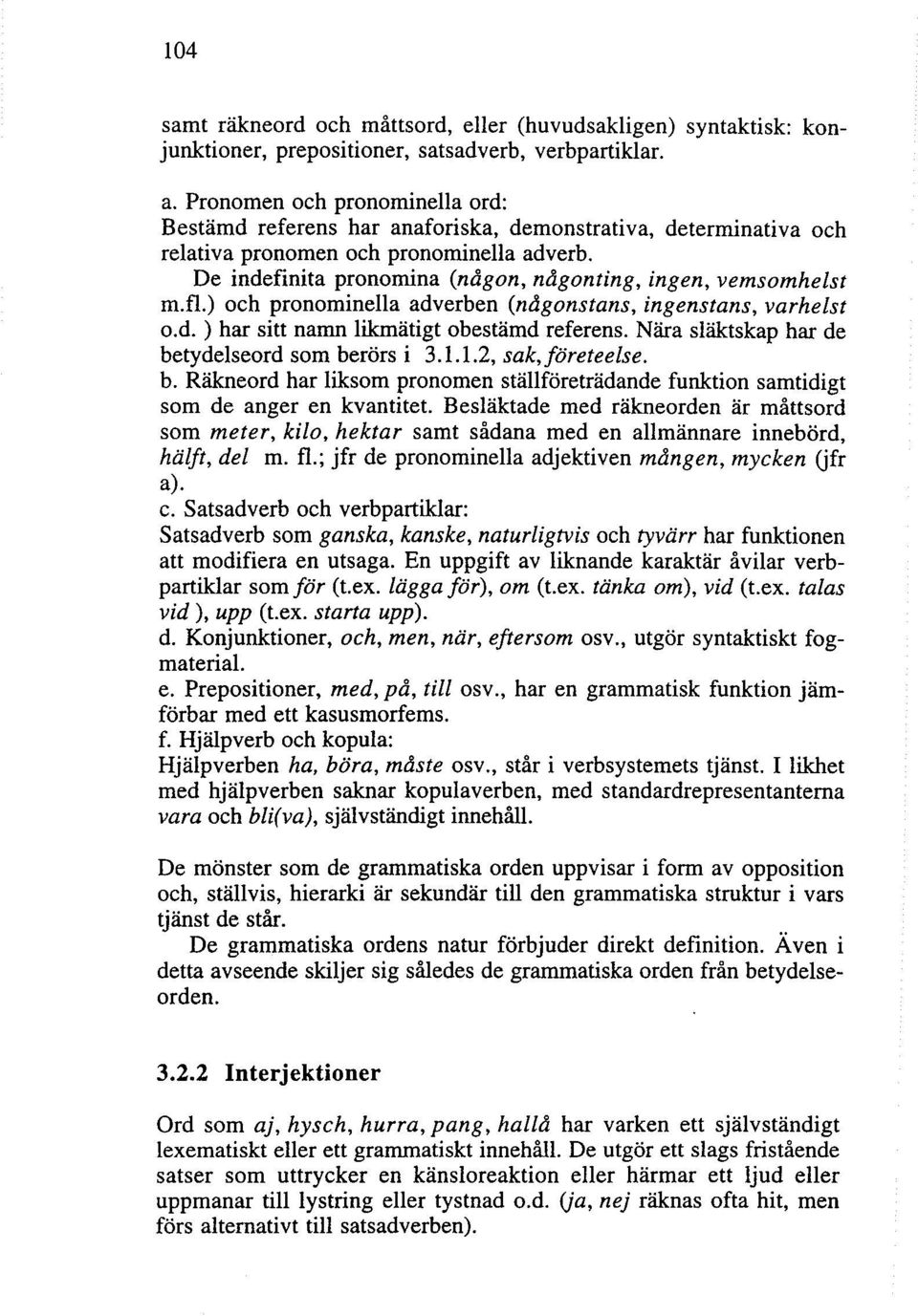 De indefinita pronomina (någon, någonting, ingen, vemsomhelst m.fl.) och pronominella adverben (någonstans, ingenstans, varhelst o.d. ) har sitt namn likmätigt obestämd referens.