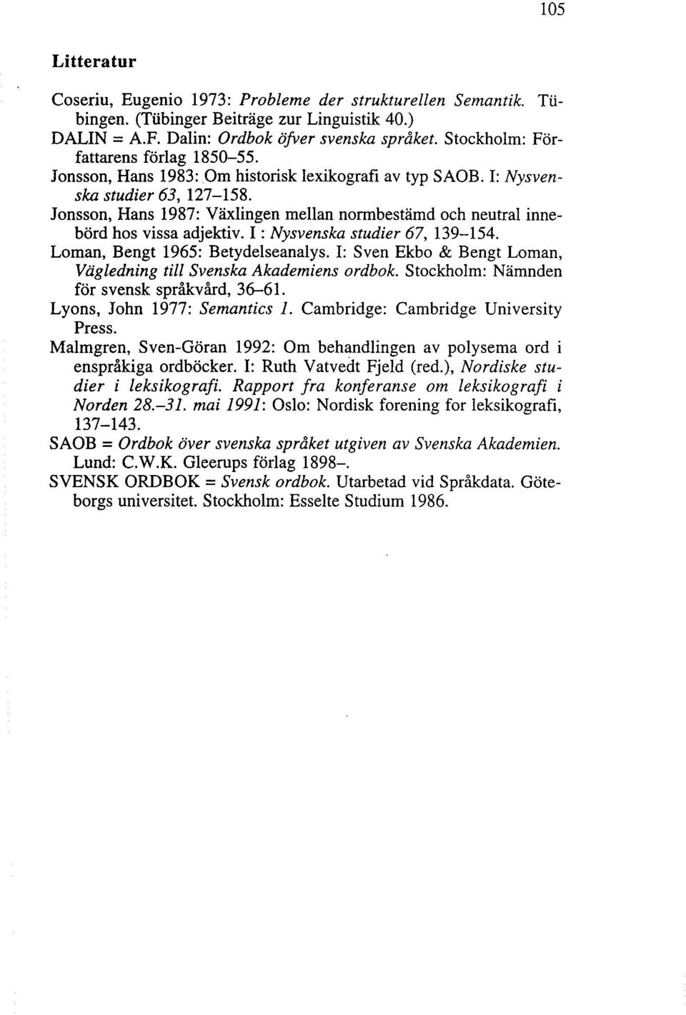 Jonsson, Hans 1987: Växlingen mellan normbestämd och neutral innebörd hos vissa adjektiv. I: Nysvenska studier 67, 139-154. Loman, Bengt 1965: Betydelseanalys.