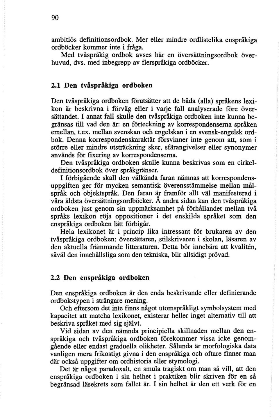 1 Den tvåspråkiga ordboken Den tvåspråkiga ordboken förutsätter att de båda (alla) språkens lexikon är beskrivna i förväg eller i varje fall analyserade före översättandet.