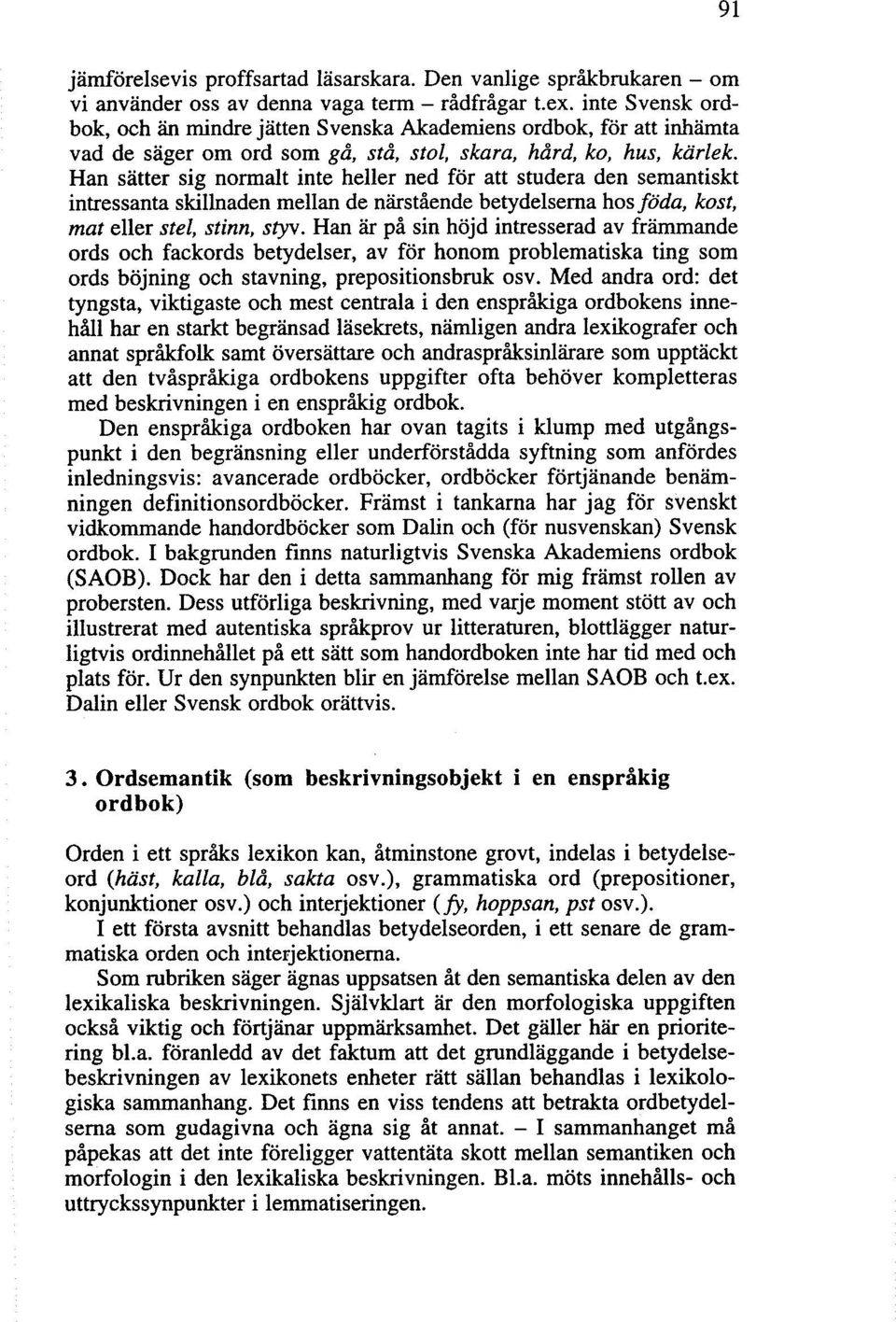 Han sätter sig normalt inte heller ned för att studera den semantiskt intressanta skillnaden mellan de närstående betydelserna hos föda, kost, mat eller stel, stinn, styv.
