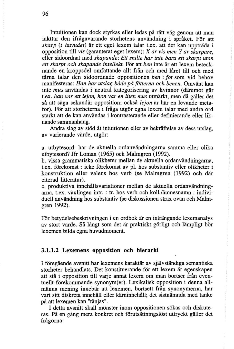 att det kan uppträda i opposition till vis (garanterat eget lexem): X är vis men Y är skarpare, eller sidoordnat med skapande: Ett snille har inte bara ett skarpt utan ett skarpt och skapande