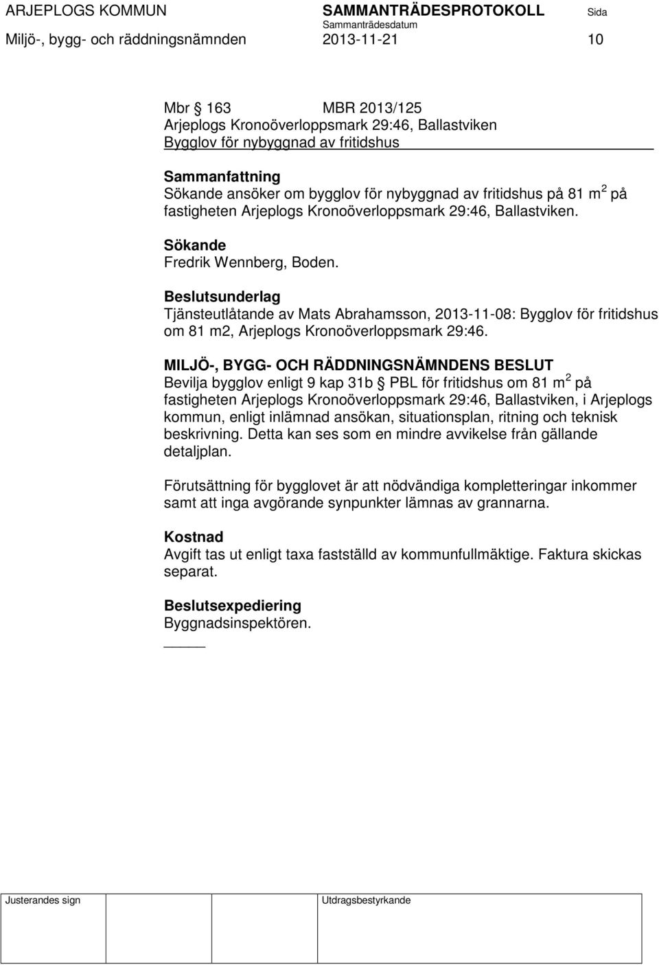 Tjänsteutlåtande av Mats Abrahamsson, 2013-11-08: Bygglov för fritidshus om 81 m2, Arjeplogs Kronoöverloppsmark 29:46.