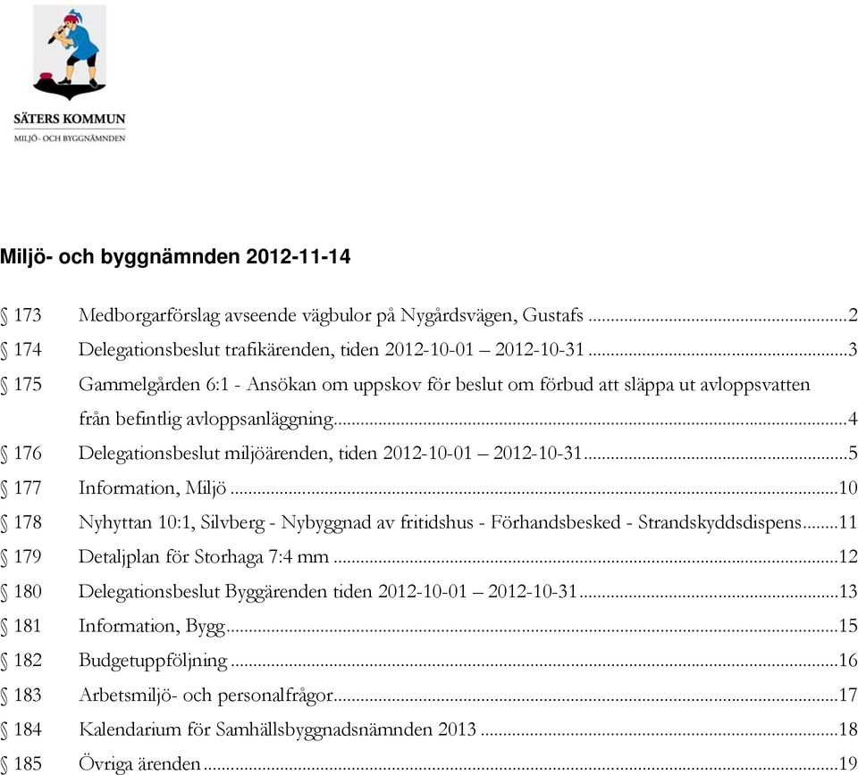 ..10 178 Nyhyttan 10:1, Silvberg - Nybyggnad av fritidshus - Förhandsbesked - Strandskyddsdispens...11 179 Detaljplan för Storhaga 7:4 mm.