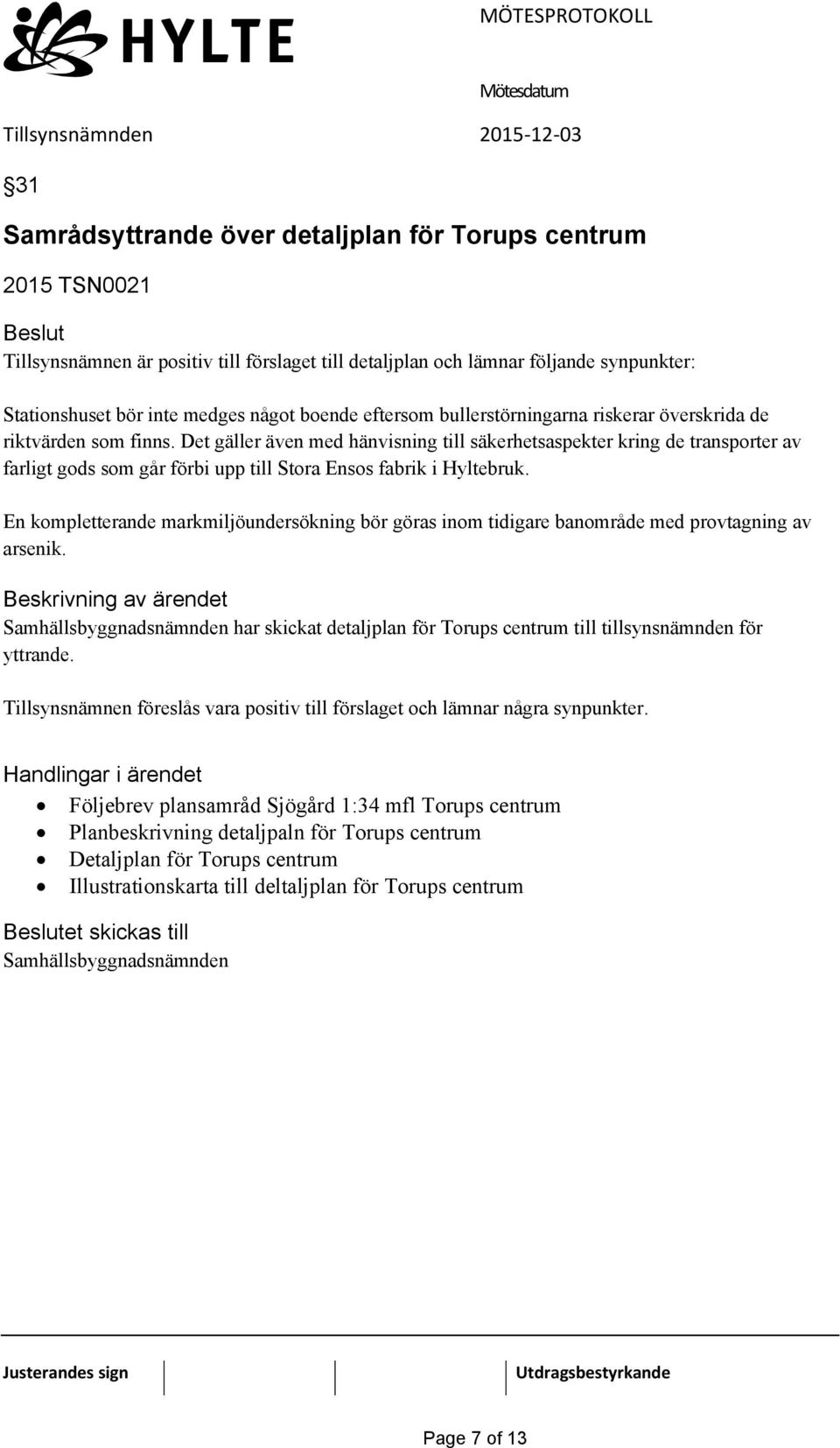 Det gäller även med hänvisning till säkerhetsaspekter kring de transporter av farligt gods som går förbi upp till Stora Ensos fabrik i Hyltebruk.