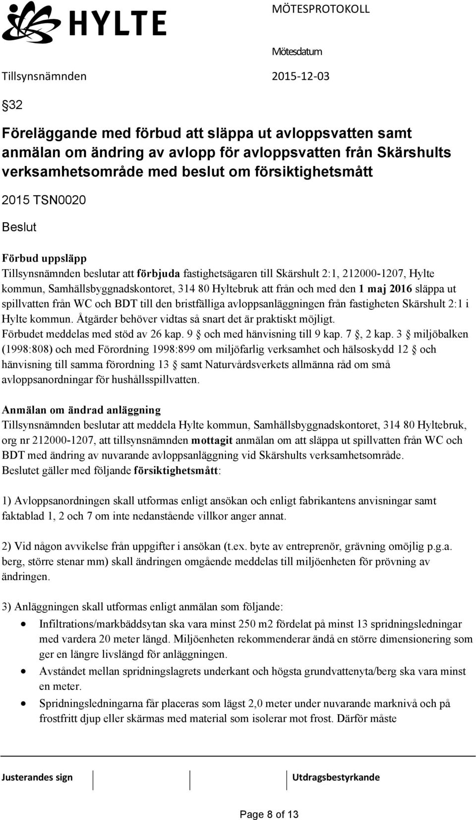 spillvatten från WC och BDT till den bristfälliga avloppsanläggningen från fastigheten Skärshult 2:1 i Hylte kommun. Åtgärder behöver vidtas så snart det är praktiskt möjligt.