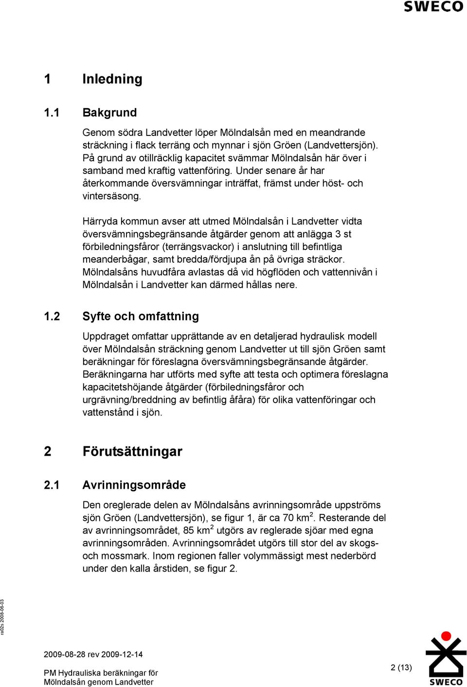 Härryda kommun avser att utmed Mölndalsån i Landvetter vidta översvämningsbegränsande åtgärder genom att anlägga 3 st förbiledningsfåror (terrängsvackor) i anslutning till befintliga meanderbågar,