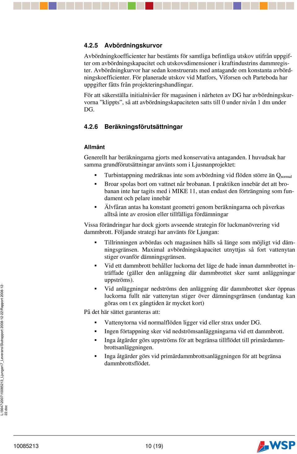 För att säkerställa initialnivåer för magasinen i närheten av DG har avbördningskurvorna klippts, så att avbördningskapaciteten satts till 0 under nivån 1 dm under DG. 4.2.