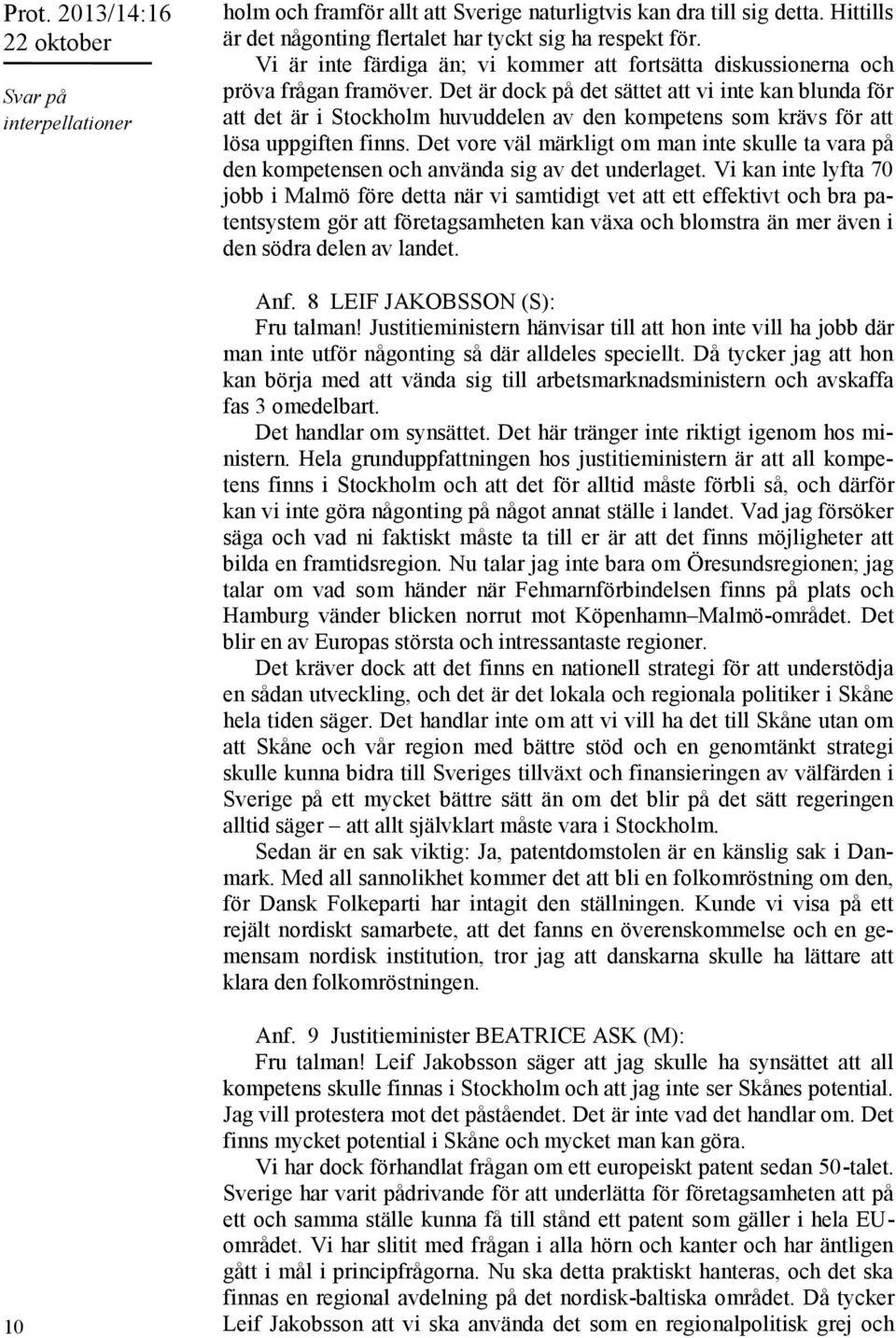 Det är dock på det sättet att vi inte kan blunda för att det är i Stockholm huvuddelen av den kompetens som krävs för att lösa uppgiften finns.