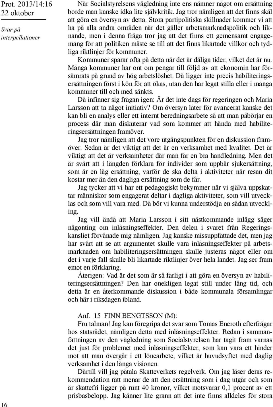 politiken måste se till att det finns likartade villkor och tydliga riktlinjer för kommuner. Kommuner sparar ofta på detta när det är dåliga tider, vilket det är nu.