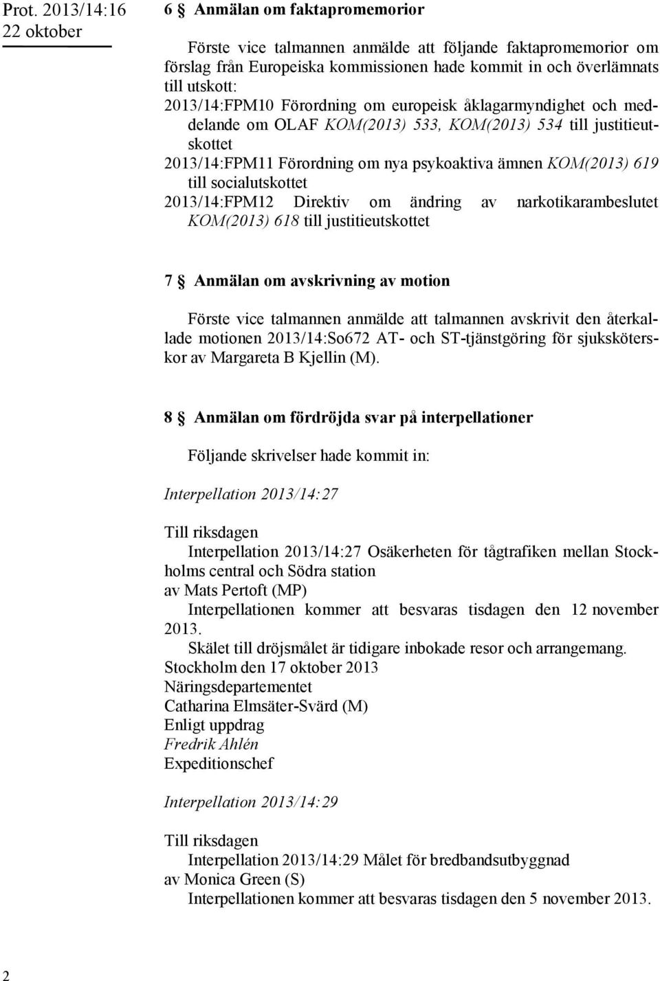 socialutskottet 2013/14:FPM12 Direktiv om ändring av narkotikarambeslutet KOM(2013) 618 till justitieutskottet 7 Anmälan om avskrivning av motion Förste vice talmannen anmälde att talmannen avskrivit