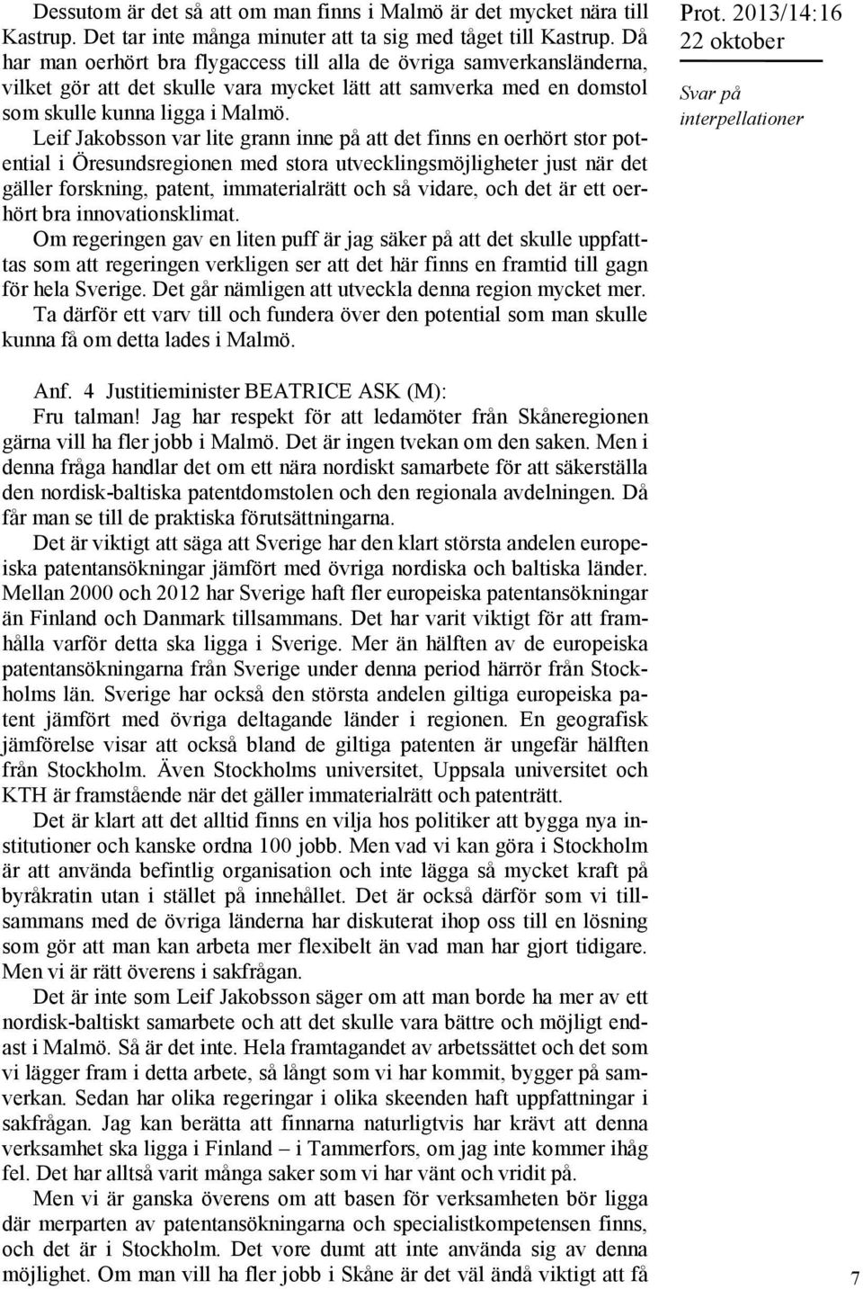 Leif Jakobsson var lite grann inne på att det finns en oerhört stor potential i Öresundsregionen med stora utvecklingsmöjligheter just när det gäller forskning, patent, immaterialrätt och så vidare,