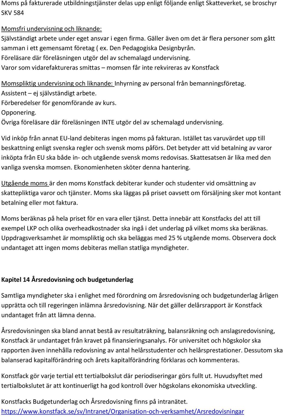 Varor som vidarefaktureras smittas momsen får inte rekvireras av Konstfack Momspliktig undervisning och liknande: Inhyrning av personal från bemanningsföretag. Assistent ej självständigt arbete.